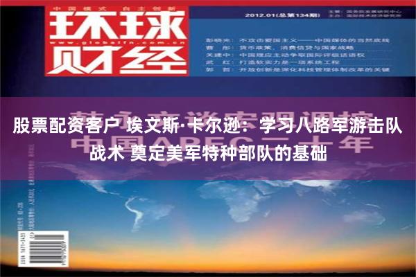 股票配资客户 埃文斯·卡尔逊：学习八路军游击队战术 奠定美军特种部队的基础