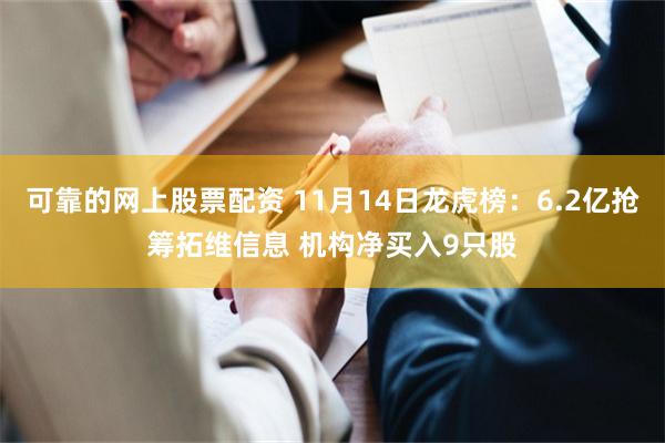 可靠的网上股票配资 11月14日龙虎榜：6.2亿抢筹拓维信息 机构净买入9只股