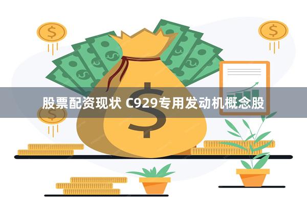 股票配资现状 C929专用发动机概念股