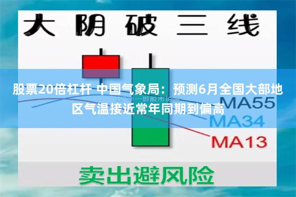 股票20倍杠杆 中国气象局：预测6月全国大部地区气温接近常年同期到偏高